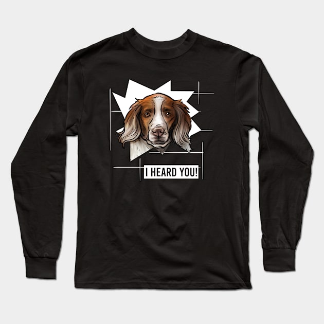 Funny Brittany Spaniel I Heard You Long Sleeve T-Shirt by whyitsme